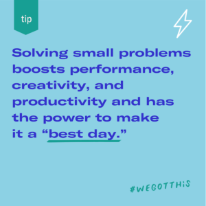 Solving small problems boosts performance, creativity, and productivity